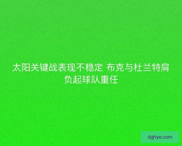 太阳关键战表现不稳定 布克与杜兰特肩负起球队重任