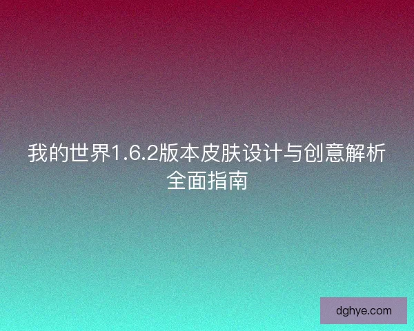 我的世界1.6.2版本皮肤设计与创意解析全面指南
